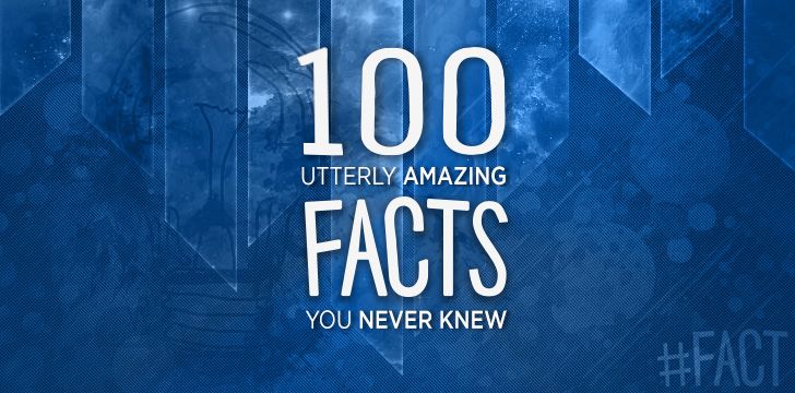 100 Utterly Amazing Facts You Never Knew - The Fact Site