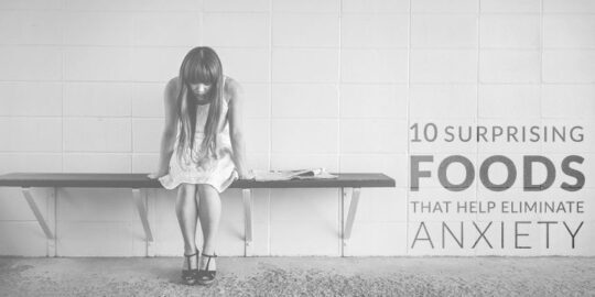 10 Surprising Foods That Help Eliminate Anxiety