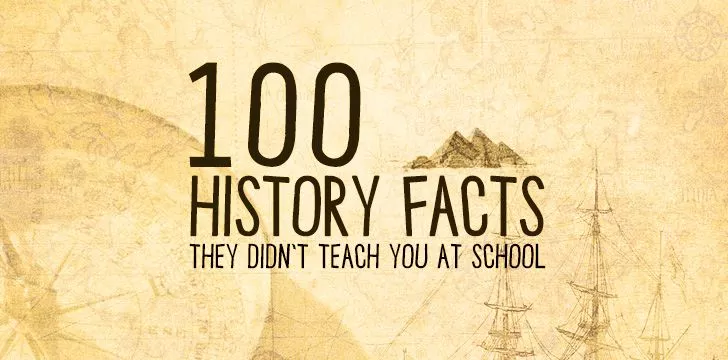 100 History Facts They Didn T Teach You At School The Fact Site