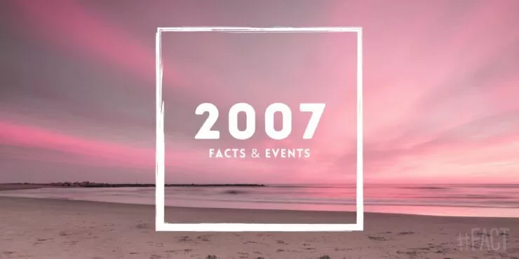 2007: Facts & Historical Events That Happened in This Year
