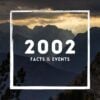 2002: Facts & Historical Events That Happened in This Year